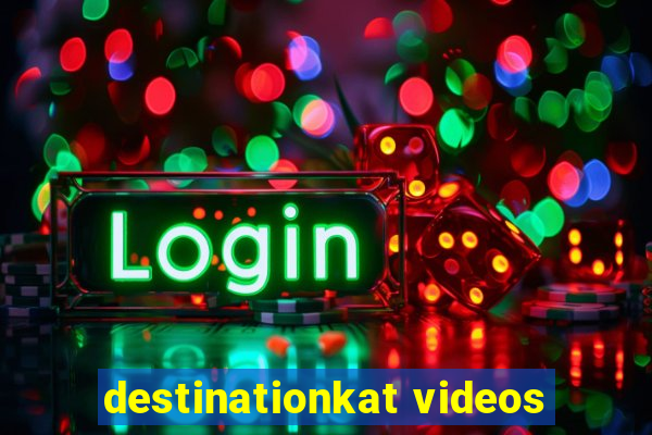 destinationkat videos